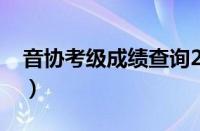 音协考级成绩查询2021（音协考级成绩查询）