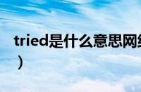 tried是什么意思网络用语（tried是什么意思）