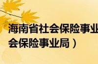 海南省社会保险事业局单位社保网（海南省社会保险事业局）