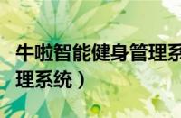 牛啦智能健身管理系统登录（牛啦智能健身管理系统）