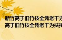 新竹高于旧竹枝全凭老干为扶持意思是说老师怎么样（新竹高于旧竹枝全凭老干为扶持）