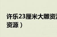 许乐23厘米大雕资源最新（许乐23厘米大雕资源）