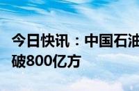 今日快讯：中国石油川南页岩气田累产气量突破800亿方