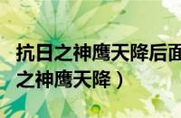 抗日之神鹰天降后面为什么没法看了啊（抗日之神鹰天降）