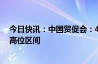 今日快讯：中国贸促会：4月份全球经贸摩擦指数继续处于高位区间