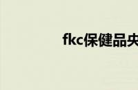 fkc保健品央视曝光（fkc）