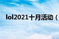 lol2021十月活动（英雄联盟十月一活动）