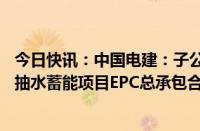 今日快讯：中国电建：子公司联合体签署约81亿元肃南皇城抽水蓄能项目EPC总承包合同