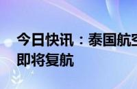 今日快讯：泰国航空上海 北京至曼谷早航班即将复航