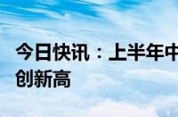 今日快讯：上半年中老铁路进出口货物量值均创新高