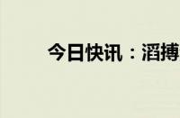 今日快讯：滔搏港股一度跌超20%