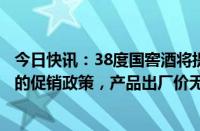 今日快讯：38度国窖酒将提价泸州老窖回应：提价是经销商的促销政策，产品出厂价无上涨