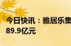 今日快讯：雅居乐集团：上半年预售金额合计89.9亿元