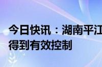 今日快讯：湖南平江县九峰水库大坝渗漏险情得到有效控制