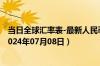 当日全球汇率表-最新人民币兑换西非法郎汇率汇价查询（2024年07月08日）