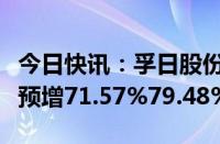 今日快讯：孚日股份：上半年归母净利润同比预增71.57%79.48%