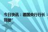 今日快讯：德国央行行长：欧洲央行在降息方面并非“自动驾驶”