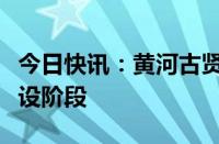 今日快讯：黄河古贤水利枢纽工程正式进入建设阶段