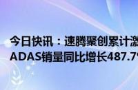 今日快讯：速腾聚创累计激光雷达总销量超58万台，上半年ADAS销量同比增长487.7%