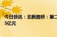 今日快讯：北新路桥：第二季度新中标且签约项目金额32.65亿元