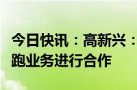 今日快讯：高新兴：公司没有与百度在萝卜快跑业务进行合作