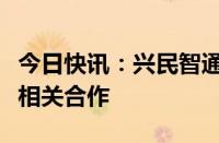 今日快讯：兴民智通：公司与百度有智能驾驶相关合作