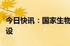 今日快讯：国家生物制造产业创新中心启动建设