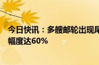 今日快讯：多艘邮轮出现尾单甩卖情况，部分航线价格下跌幅度达60%