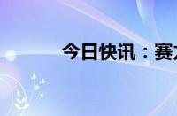 今日快讯：赛力斯尾盘跌近6%