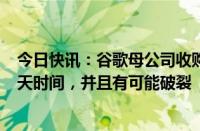 今日快讯：谷歌母公司收购Wiz的谈判据悉还需要一周到十天时间，并且有可能破裂