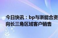 今日快讯：bp与浙能合资公司首车LNG在温州出车，直接向长三角区域客户销售