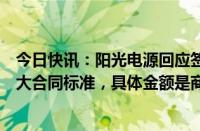 今日快讯：阳光电源回应签约全球最大储能项目：未达到重大合同标准，具体金额是商业秘密