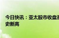 今日快讯：亚太股市收盘涨跌互现，澳洲标普200指数创历史新高