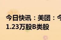 今日快讯：美团：今日耗资约5亿港元回购421.23万股B类股