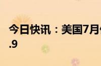 今日快讯：美国7月份费城联储工厂指数报13.9