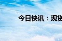 今日快讯：现货白银日内跌超3%