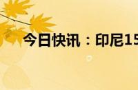 今日快讯：印尼15月进口大米220万吨