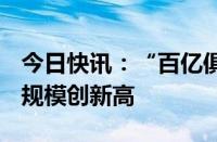 今日快讯：“百亿俱乐部”扩容，城投债ETF规模创新高