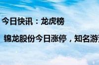 今日快讯：龙虎榜 | 锦龙股份今日涨停，知名游资宁波桑田路买入1117.48万元