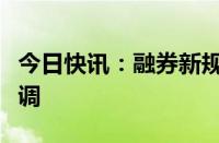 今日快讯：融券新规今起实施，保证金比例上调