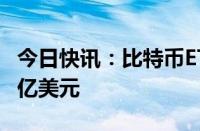 今日快讯：比特币ETF四周期资金流入超过30亿美元