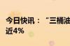 今日快讯：“三桶油”午后发力，中国石化涨近4%