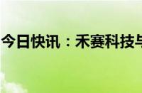 今日快讯：禾赛科技与西井科技达成战略合作