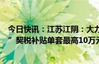 今日快讯：江苏江阴：大力推广“旧房收购”，“卖旧买新”契税补贴单套最高10万元