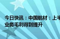 今日快讯：中国航材：上半年利润总额同比增长19%，各项业务毛利得到提升