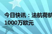 今日快讯：法航荷航预计因全球IT故障损失近1000万欧元