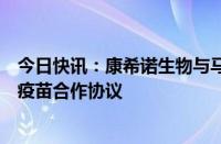 今日快讯：康希诺生物与马来西亚国立生物技术研究院签署疫苗合作协议