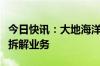 今日快讯：大地海洋：公司目前暂不涉及汽车拆解业务