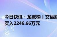 今日快讯：龙虎榜丨交运股份今日涨停，知名游资作手新一买入2246.66万元