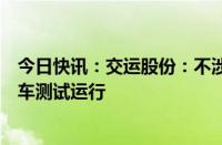 今日快讯：交运股份：不涉及无人驾驶牌照及无人驾驶公交车测试运行